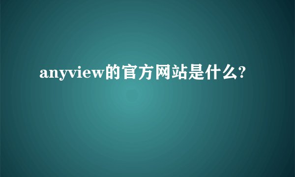 anyview的官方网站是什么?