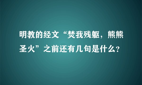 明教的经文“焚我残躯，熊熊圣火”之前还有几句是什么？