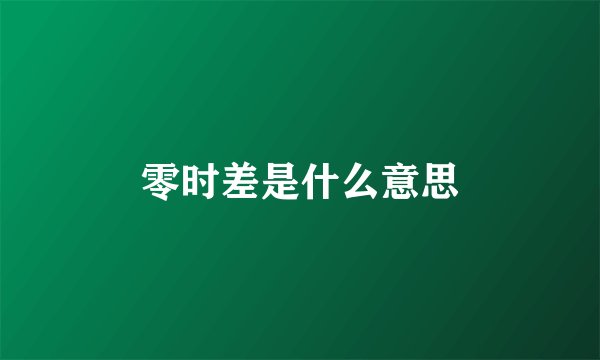 零时差是什么意思