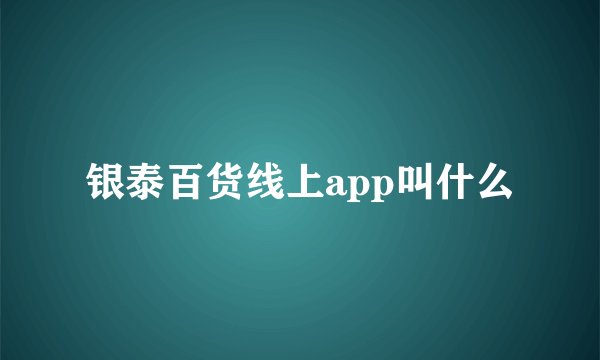 银泰百货线上app叫什么