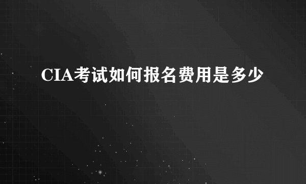 CIA考试如何报名费用是多少