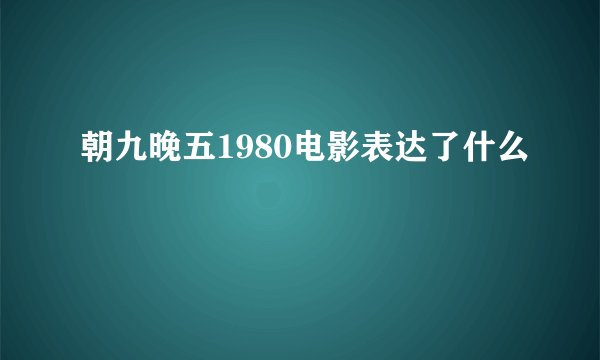 朝九晚五1980电影表达了什么