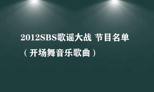 2012SBS歌谣大战 节目名单（开场舞音乐歌曲）