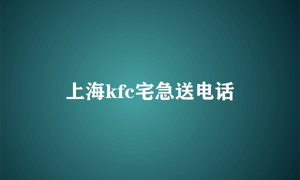 上海kfc宅急送电话