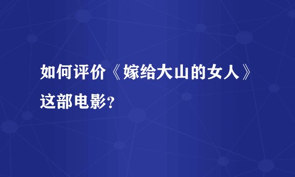 如何评价《嫁给大山的女人》这部电影？