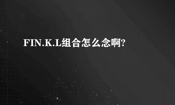 FIN.K.L组合怎么念啊?