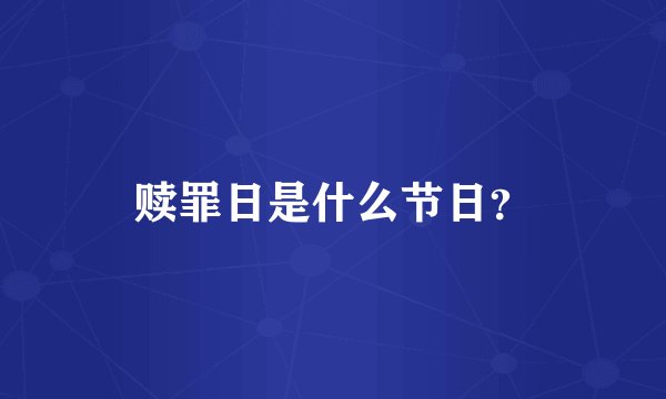 赎罪日是什么节日？