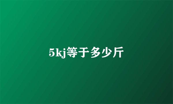 5kj等于多少斤