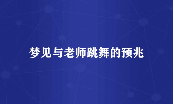 梦见与老师跳舞的预兆
