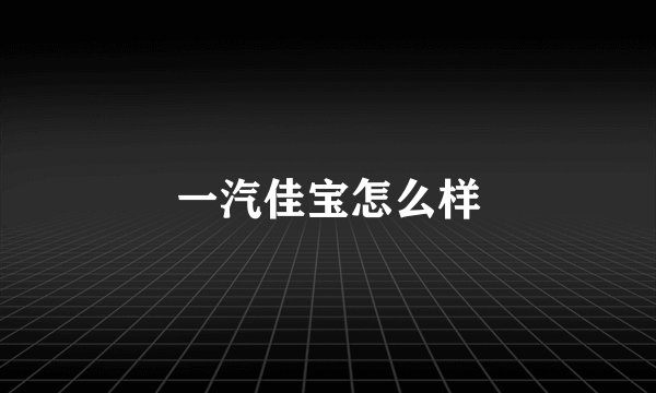 一汽佳宝怎么样