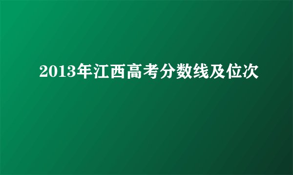 2013年江西高考分数线及位次