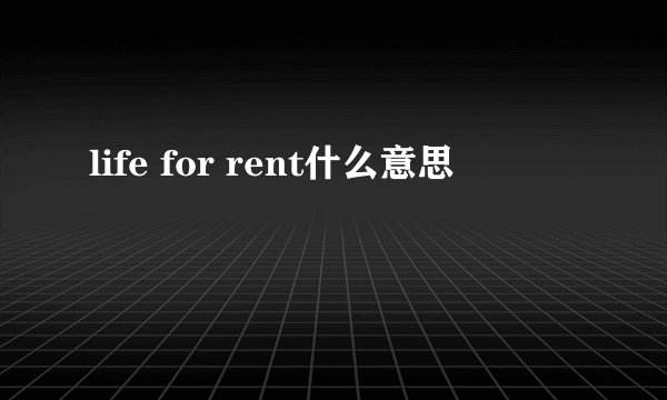 life for rent什么意思
