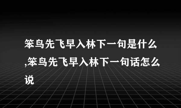 笨鸟先飞早入林下一句是什么,笨鸟先飞早入林下一句话怎么说