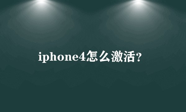 iphone4怎么激活？