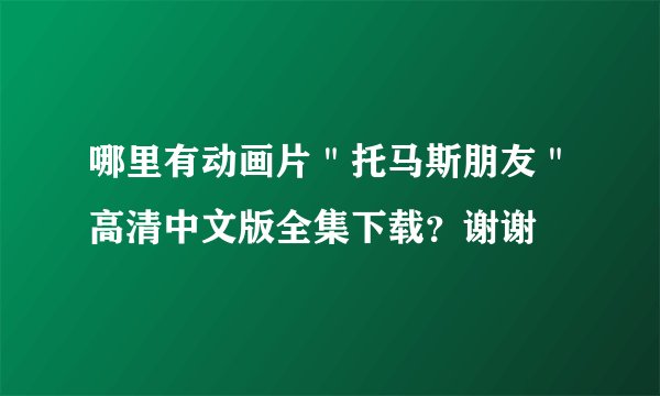 哪里有动画片＂托马斯朋友＂高清中文版全集下载？谢谢