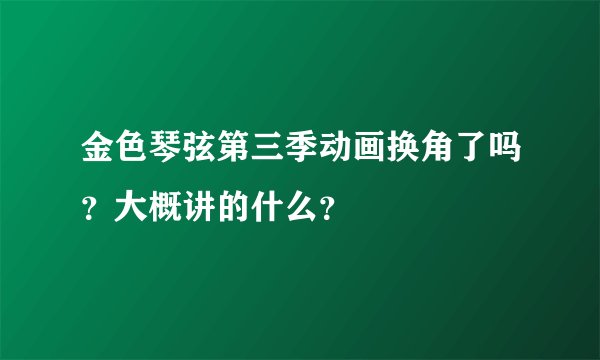 金色琴弦第三季动画换角了吗？大概讲的什么？