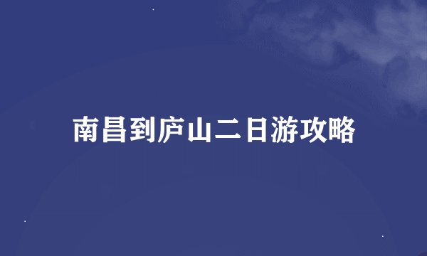 南昌到庐山二日游攻略