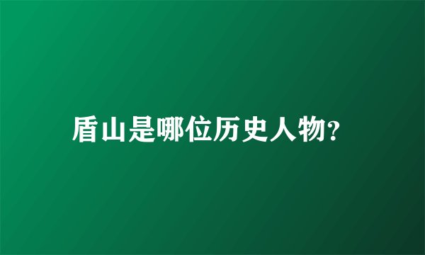 盾山是哪位历史人物？