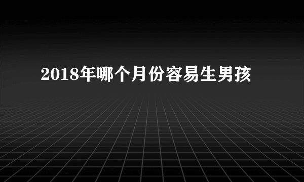 2018年哪个月份容易生男孩