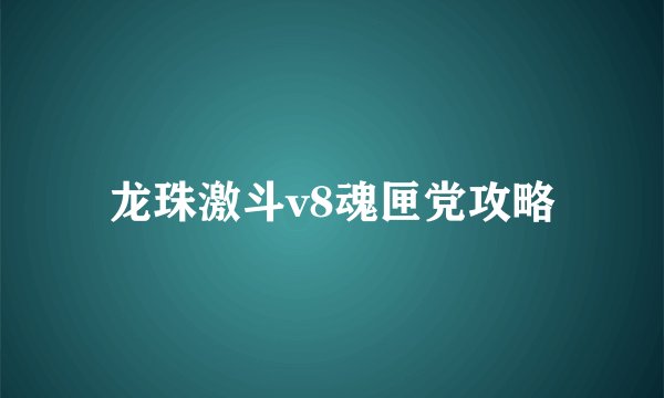 龙珠激斗v8魂匣党攻略