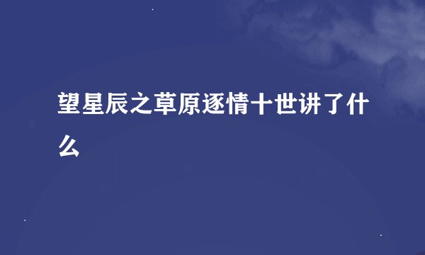 望星辰之草原逐情十世讲了什么