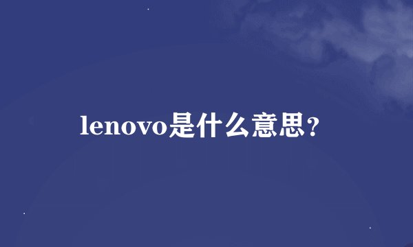 lenovo是什么意思？