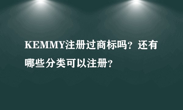 KEMMY注册过商标吗？还有哪些分类可以注册？