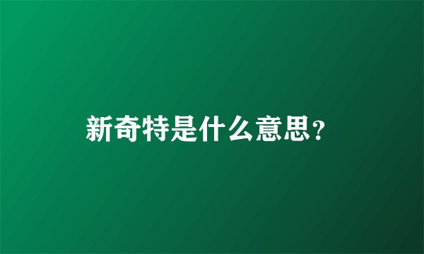 新奇特是什么意思？