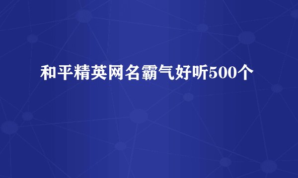 和平精英网名霸气好听500个