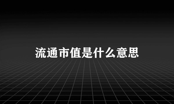 流通市值是什么意思