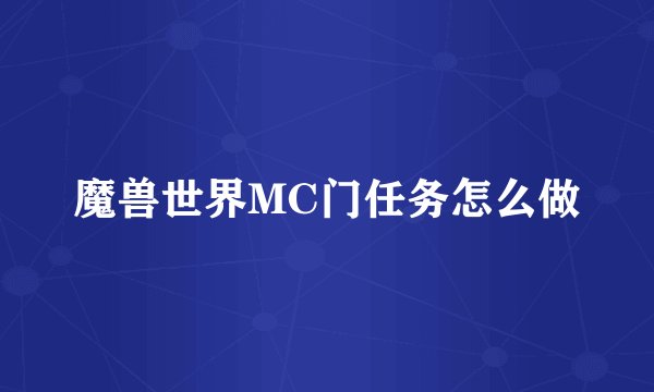 魔兽世界MC门任务怎么做