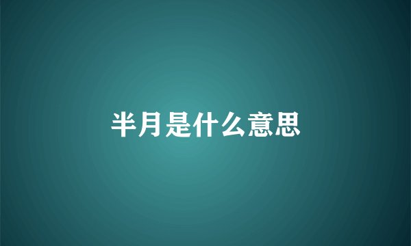 半月是什么意思