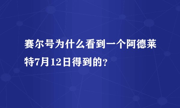 赛尔号为什么看到一个阿德莱特7月12日得到的？