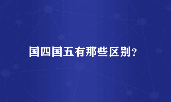 国四国五有那些区别？