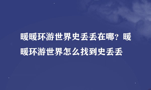 暖暖环游世界史丢丢在哪?暖暖环游世界怎么找到史丢丢