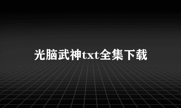光脑武神txt全集下载