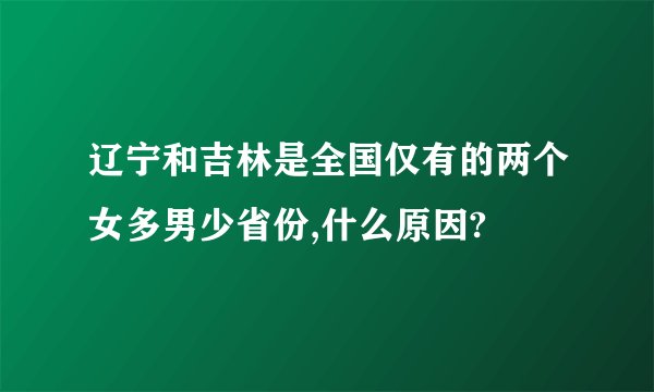 辽宁和吉林是全国仅有的两个女多男少省份,什么原因?