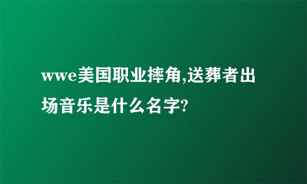 wwe美国职业摔角,送葬者出场音乐是什么名字?