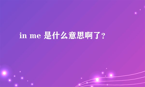 in me 是什么意思啊了？