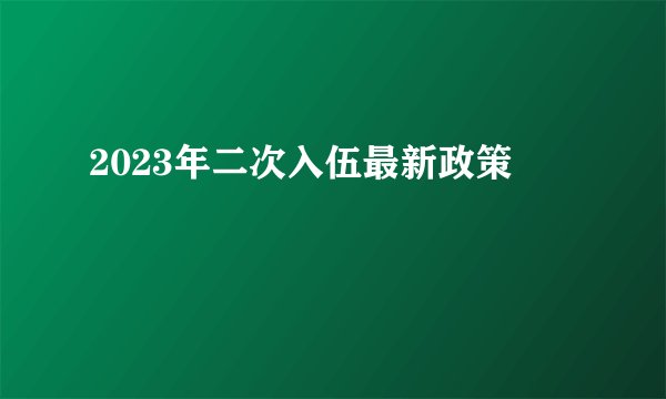 2023年二次入伍最新政策