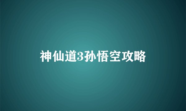 神仙道3孙悟空攻略