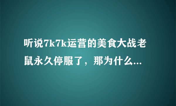 听说7k7k运营的美食大战老鼠永久停服了，那为什么我登陆后看见了两个双线服务器？难道复活了？