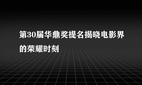 第30届华鼎奖提名揭晓电影界的荣耀时刻