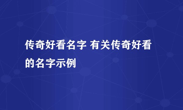 传奇好看名字 有关传奇好看的名字示例