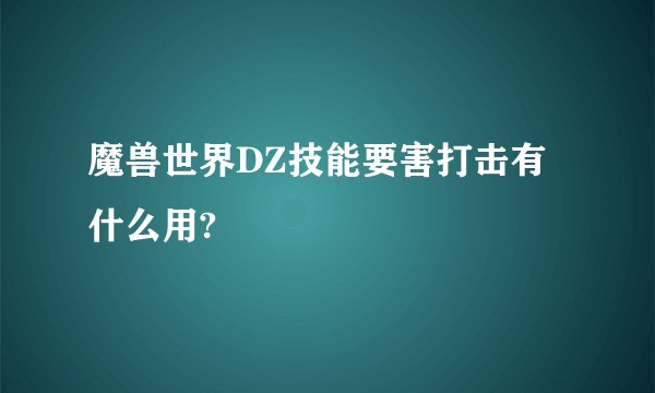 魔兽世界DZ技能要害打击有什么用?