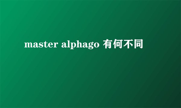 master alphago 有何不同