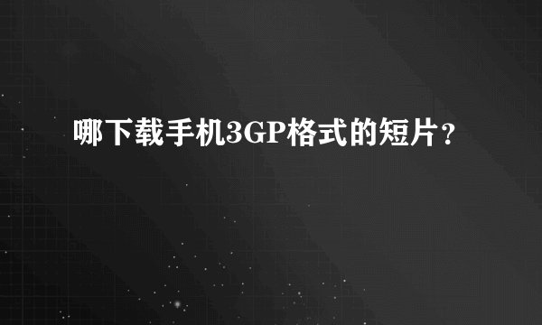 哪下载手机3GP格式的短片？