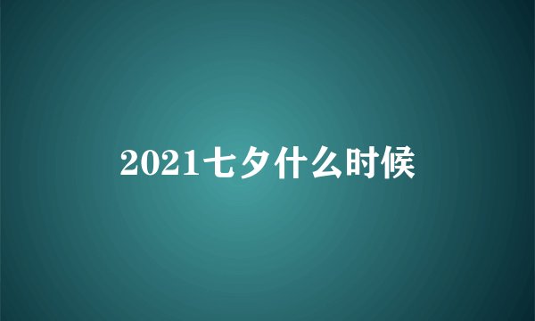 2021七夕什么时候