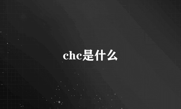 chc是什么