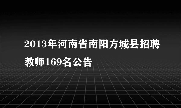 2013年河南省南阳方城县招聘教师169名公告